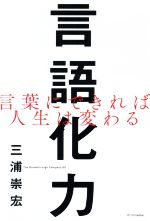 【中古】 言語化力 言葉にできれば人生は変わる／三浦崇宏(著者)のサムネイル