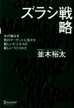 【中古】 ズラシ戦略 今の強みを別のマーケットに生かす新しいビジネスの新しいつくりかた／並木裕太(著者)