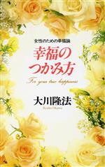 【中古】 幸福のつかみ方 女性のための幸福論／大川隆法(著者)