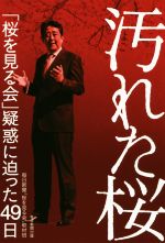 【中古】 汚れた桜 「桜を見る会」疑惑に迫った49日／毎日新聞「桜を見る会」取材班(著者)