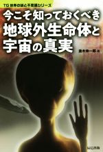 【中古】 今こそ知っておくべき地球外生命体と宇宙の真実 TG世界の謎と不思議シリーズ／並木伸一郎(著者)