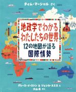 【中古】 地政学でわかるわたしたちの世界 12の地図が語る国際情勢／ティム・マーシャル(著者),大山泉(..