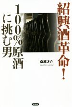 【中古】 紹興酒革命！100％原酒に挑む男／桑原才介(著者)