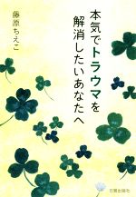 【中古】 本気でトラウマを解消したいあなたへ／藤原ちえこ(著者)