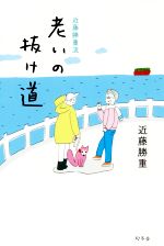  老いの抜け道 近藤勝重流／近藤勝重(著者)