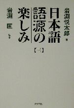 【中古】 日本語語源の楽しみ(3) みるみる日本語が豊かに身についていく/岩淵悦太郎(著者),岩淵匡