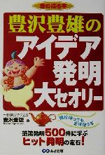 【中古】 豊沢豊雄のアイデア発明大セオリー 落第発明500件に学ぶヒット発明の定石...
