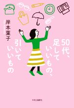 【中古】 50代、足していいもの、引いていいもの／岸本葉子(著者)