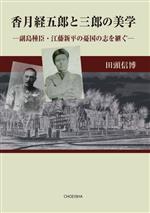 【中古】 香月経五郎と三郎の美学 副島種臣・江藤新平の憂国の志を継ぐ／田頭信博(著者)