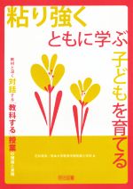 【中古】 粘り強くともに学ぶ子どもを育てる 教材と深く対話する「教科する」授業の理論と実践/石井英真(著者),熊本大学教育学部附属小学校(著者)