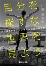 【中古】 自分を探すな　世界を見よう 父が息子に伝えたい骨太な人生の歩き方／田端信太郎(著者)