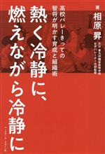 【中古】 熱く冷静に、燃えながら冷静に 高校バレーきっての智将が明かす育成と組織術／相原昇(著者)