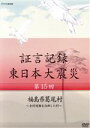 【中古】 証言記録 東日本大震災 第15回 福島県葛尾村〜全村避難を決断した村〜/(ドキュメンタリー),礒野佑子(語り),中村幸代(音楽)