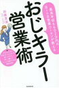 【中古】 最高年収6602万円のBtoB営業ウーマンが教える おじキラー営業術 おじさんとの本音の「コミュ力」を身につけて、楽しく働いてたっぷり稼ぐための成功法則/加藤夏美(著者)