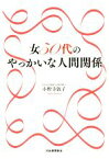 【中古】 女50代のやっかいな人間関係／小野寺敦子(著者)