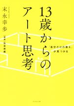 【中古】 13歳からのアート思考 「自分だけの答え」が見つかる／末永幸歩(著者)