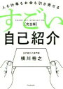 【中古】 すごい自己紹介［完全版］ 人も仕事もお金も引き寄せる／横川裕之(著者)