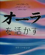 【中古】 オーラを活かす あなたのオーラとまわりの人のオーラの相性を”読む”／サラバートレット(著者),吉井知代子(訳者)