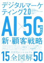  デジタルマーケティング2．0　AI×5G時代の新・顧客戦略／安岡寛道(著者),稲垣仁美(著者),木ノ下健(著者),松村直樹(著者),本村陽一(著者)