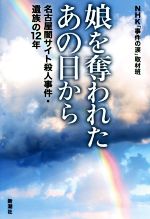 【中古】 娘を奪われたあの日から 名古屋闇サイト殺人事件・遺族の12年／NHK「事件の涙」取材班(著者)