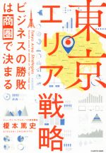 【中古】 東京エリア戦略 ビジネスの勝敗は商圏で決まる／榎本篤史(著者)