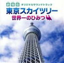 【中古】 劇場版　東京スカイツリー　世界一のひみつ－オリジナルサウンドトラック－／NEXUS　PROJECT,土岐麻子