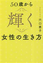 【中古】 50歳から輝く女性の生き方／穴口恵子(著者)