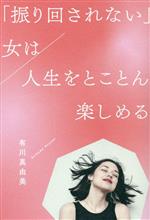 【中古】 「振り回されない」女は人生をとことん楽しめる／有川真由美(著者)