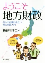 【中古】 ようこそ地方財政 日々の仕事に役立つ地方財政入門／長谷川淳二(著者)