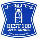  J－HITS　超絶　BEST　100－おうち　SONGS－　Mixed　by　DJ　FOREVER／DJ　FOREVER（MIX）