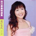 【中古】 田川寿美特選集 花になれ-うめ さくら あやめ あじさい ひがんばな-/田川寿美