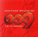 【中古】 ANOTHER　SOUND　OF　009　RE：CYBORG／（サイボーグ009）,川井憲次,成田賢,！！！KYONO＋DJBAKU！！！,サイボーグ003：フランソワーズ・アルヌール（CV：斎藤千和）,原田真二,石川智晶,サイボーグ0