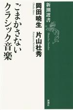 【中古】 ごまかさないクラシック音楽 新潮選書／岡田暁生(著者),片山杜秀(著者)