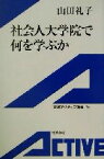 【中古】 社会人大学院で何を学ぶか 岩波アクティブ新書／山田礼子(著者)