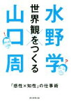 【中古】 世界観をつくる 「感性X知性」の仕事術／水野学(著者),山口周(著者)