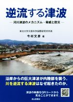 【中古】 逆流する津波 河川津波のメカニズム・脅威と防災／今村文彦(著者)