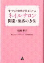 【中古】 すべての女性を幸せにするネイルサロン開業・集客の方法/松岡華子(著者)