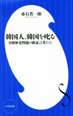【中古】 韓国人、韓国を叱る 日韓歴史問題の新証言者たち 小学館新書/赤石晋一郎(著者)