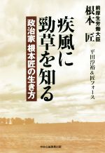 【中古】 疾風に勁草を知る 政治家根本匠の生き方/根本匠(著者),平田敦裕(著者)