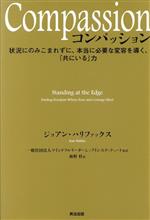  Compassion 状況にのみこまれずに、本当に必要な変容を導く、「共にいる」力／ジョアン・ハリファックス(著者)