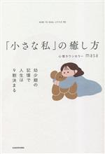 【中古】 「小さな私」の癒し方 幼少期の記憶で人生は9割決まる／心理カウンセラーmasa(著者)