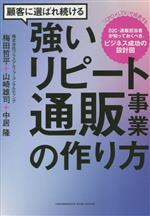 【中古】 顧客に選ばれ続ける強いリピート通販事業の作り方／梅田哲平(著者),山崎雄司(著者),中居隆(著..