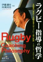 【中古】 ラグビー指導の哲学 大西健の「楽志」と京都産業大学ラグビー部の軌跡1973－2019／伊藤鐘史(著者),向風見也(著者)