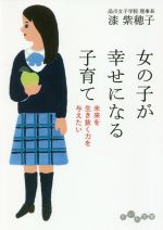 楽天ブックオフ 楽天市場店【中古】 女の子が幸せになる子育て 未来を生き抜く力を与えたい だいわ文庫／漆紫穂子（著者）