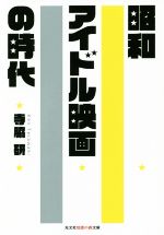 【中古】 昭和アイドル映画の時代 光文社知恵の森文庫／寺脇研(著者)