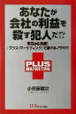 【中古】 あなたが会社の利益を殺す犯人だ！？ 明日から実践！「プラス・マーケティング」で儲けるノウハウ／小笠原昭治(著者)