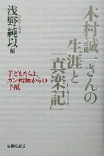 【中古】 木村誠一さんの生涯と『真楽記』 子どもたちよ、ガン病棟からの手紙／浅野純以(著者)