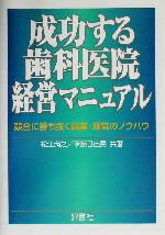 【中古】 成功する歯科医院経営マニュアル 競合に勝ち抜く開業・経営のノウハウ／松江満之(著者),伊藤日出男(著者)
