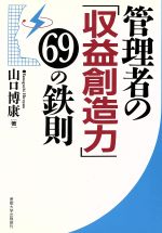 【中古】 管理者の「収益創造力」69の鉄則／山口博康(著者)