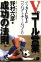 【中古】 Vゴール営業 成功の法則 サッカーに学ぶコンパクトチームづくり B&Tブックス/野村六彦(著者)